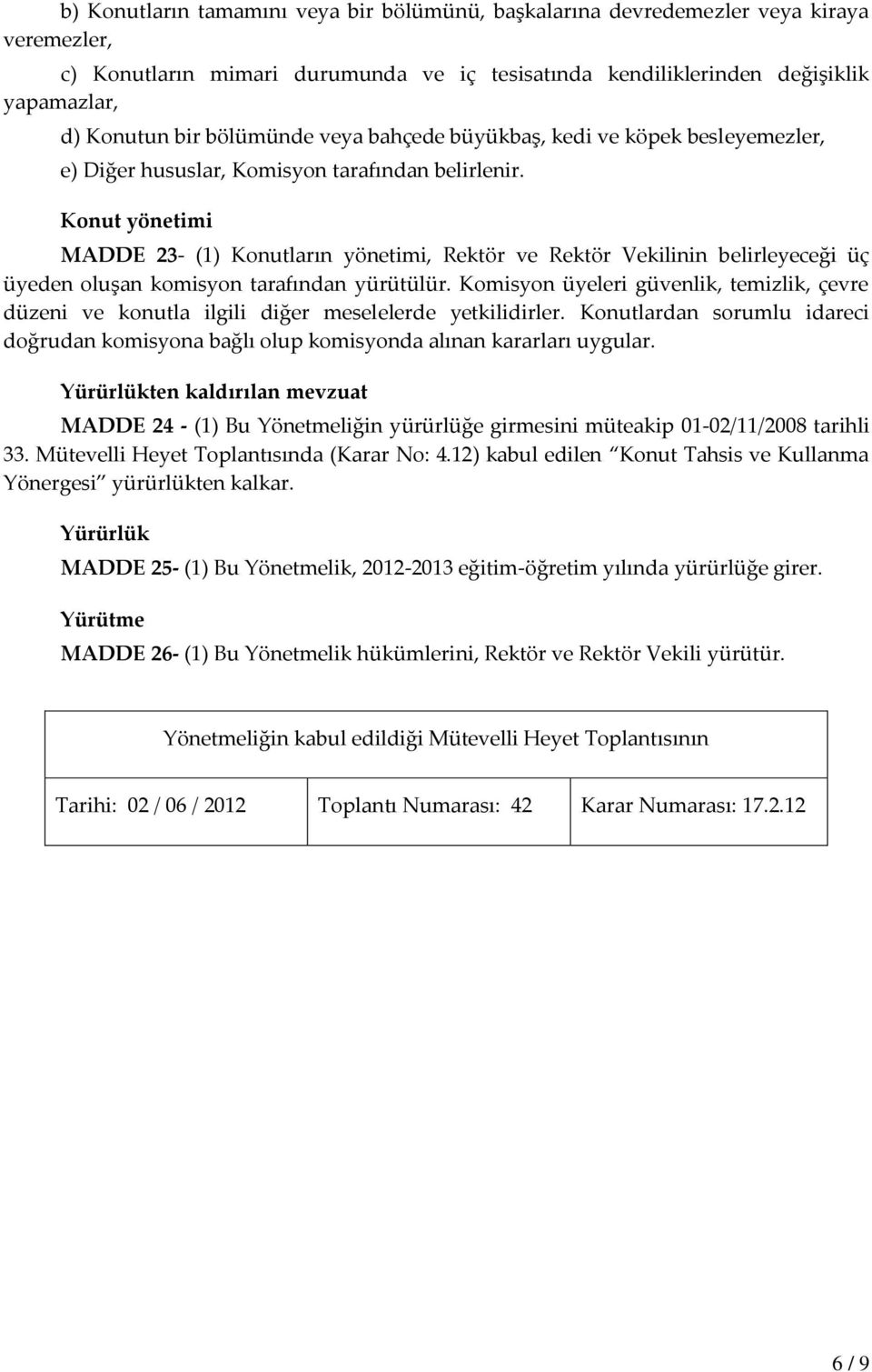 Konut yönetimi MADDE 23- (1) Konutların yönetimi, Rektör ve Rektör Vekilinin belirleyeceği üç üyeden oluşan komisyon tarafından yürütülür.