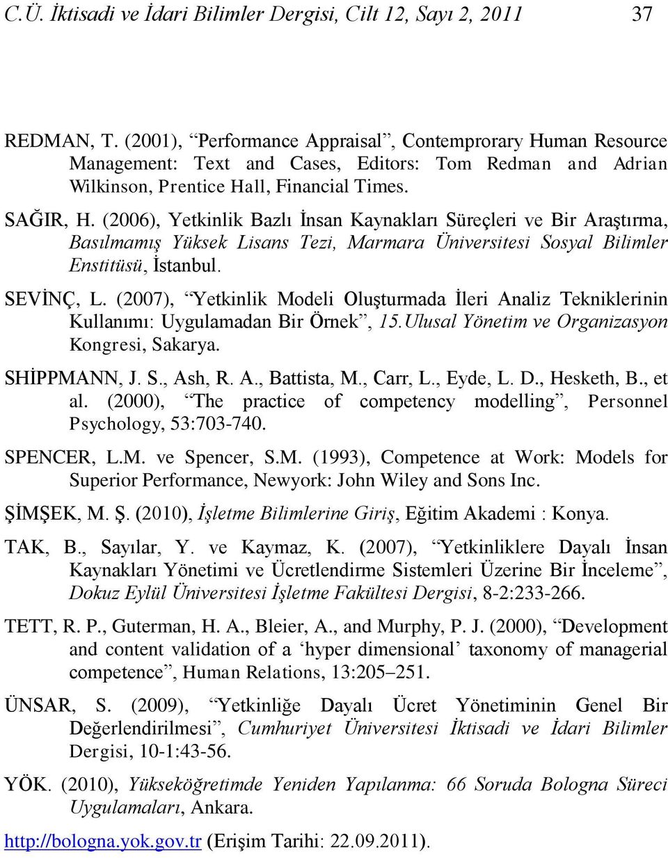 (2006), Yetkinlik Bazlı Ġnsan Kaynakları Süreçleri ve Bir AraĢtırma, Basılmamış Yüksek Lisans Tezi, Marmara Üniversitesi Sosyal Bilimler Enstitüsü, Ġstanbul. SEVĠNÇ, L.