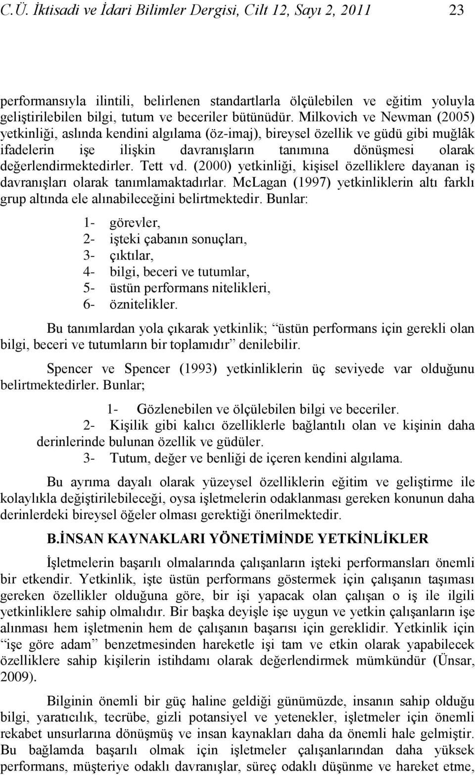 Tett vd. (2000) yetkinliği, kiģisel özelliklere dayanan iģ davranıģları olarak tanımlamaktadırlar. McLagan (1997) yetkinliklerin altı farklı grup altında ele alınabileceğini belirtmektedir.