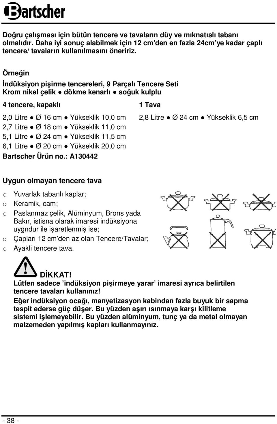 6,5 cm 2,7 Litre Ø 18 cm Yükseklik 11,0 cm 5,1 Litre Ø 24 cm Yükseklik 11,5 cm 6,1 Litre Ø 20 cm Yükseklik 20,0 cm Bartscher Ürün no.