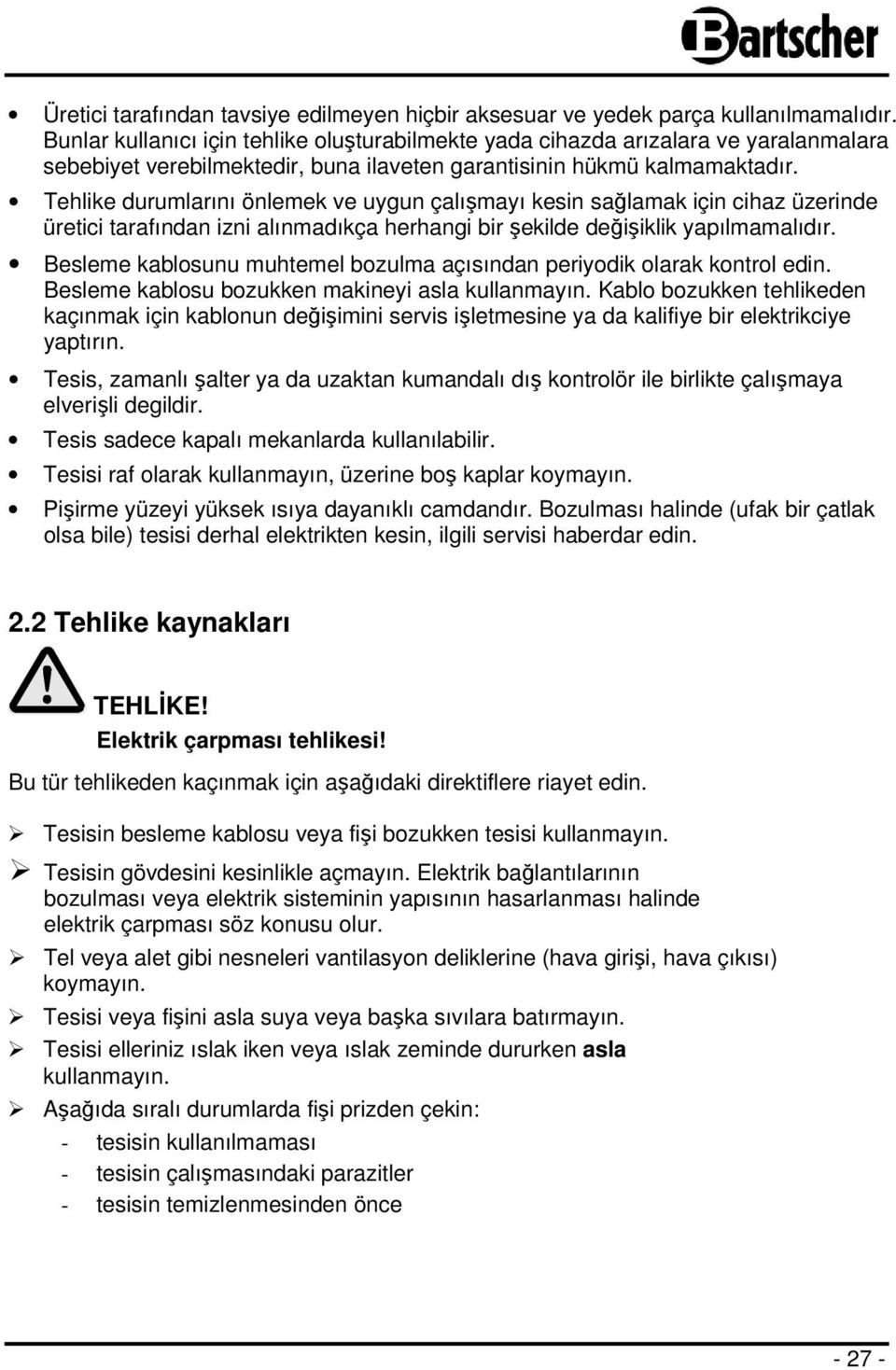 Tehlike durumlarını önlemek ve uygun çalışmayı kesin sağlamak için cihaz üzerinde üretici tarafından izni alınmadıkça herhangi bir şekilde değişiklik yapılmamalıdır.