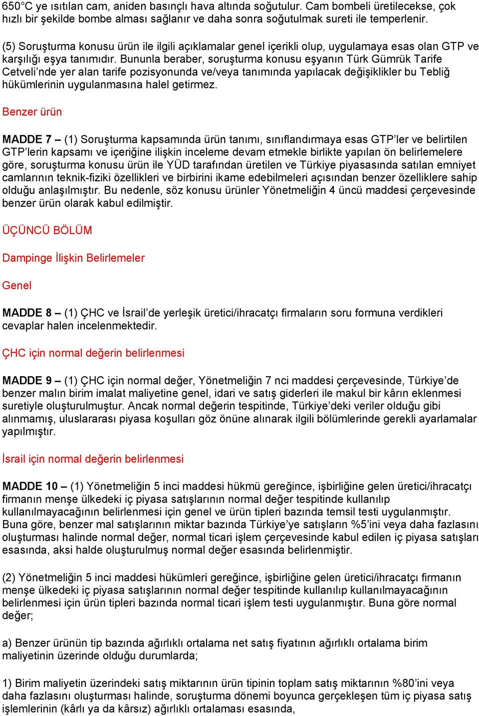 Bununla beraber, soruşturma konusu eşyanın Türk Gümrük Tarife Cetveli nde yer alan tarife pozisyonunda ve/veya tanımında yapılacak değişiklikler bu Tebliğ hükümlerinin uygulanmasına halel getirmez.