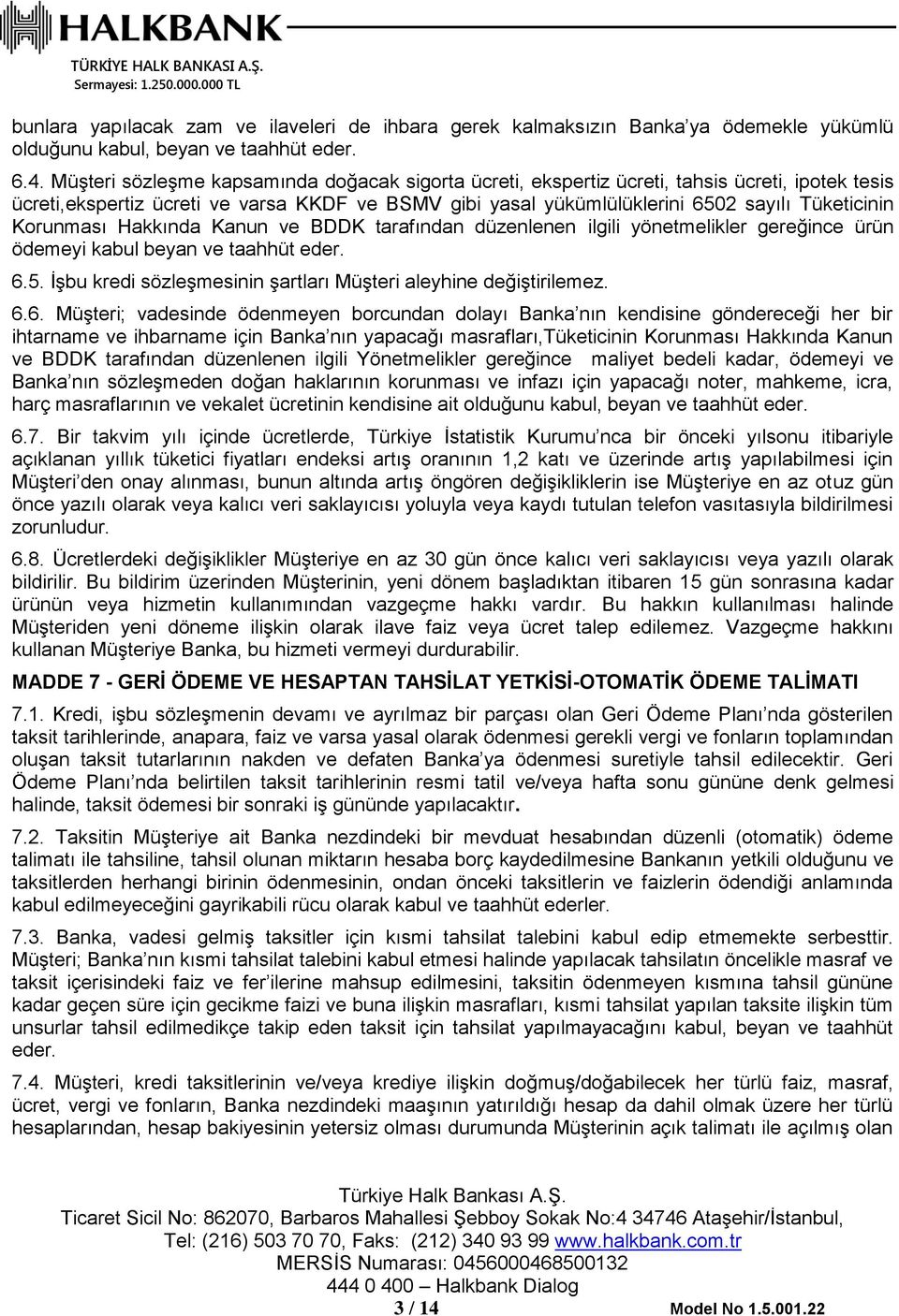 Korunması Hakkında Kanun ve BDDK tarafından düzenlenen ilgili yönetmelikler gereğince ürün ödemeyi kabul beyan ve taahhüt eder. 6.5. İşbu kredi sözleşmesinin şartları Müşteri aleyhine değiştirilemez.