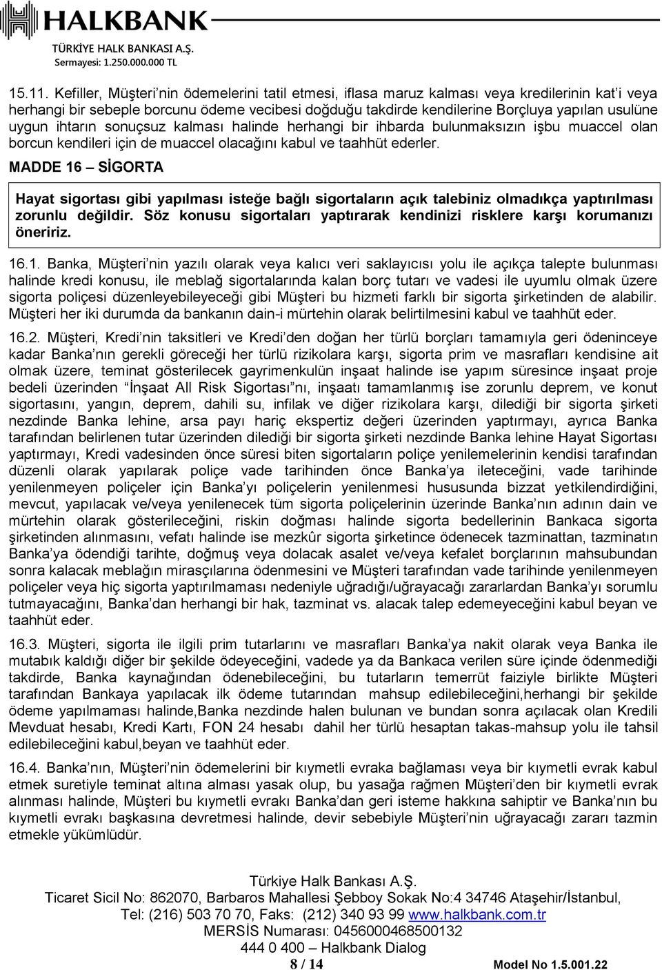 uygun ihtarın sonuçsuz kalması halinde herhangi bir ihbarda bulunmaksızın işbu muaccel olan borcun kendileri için de muaccel olacağını kabul ve taahhüt ederler.