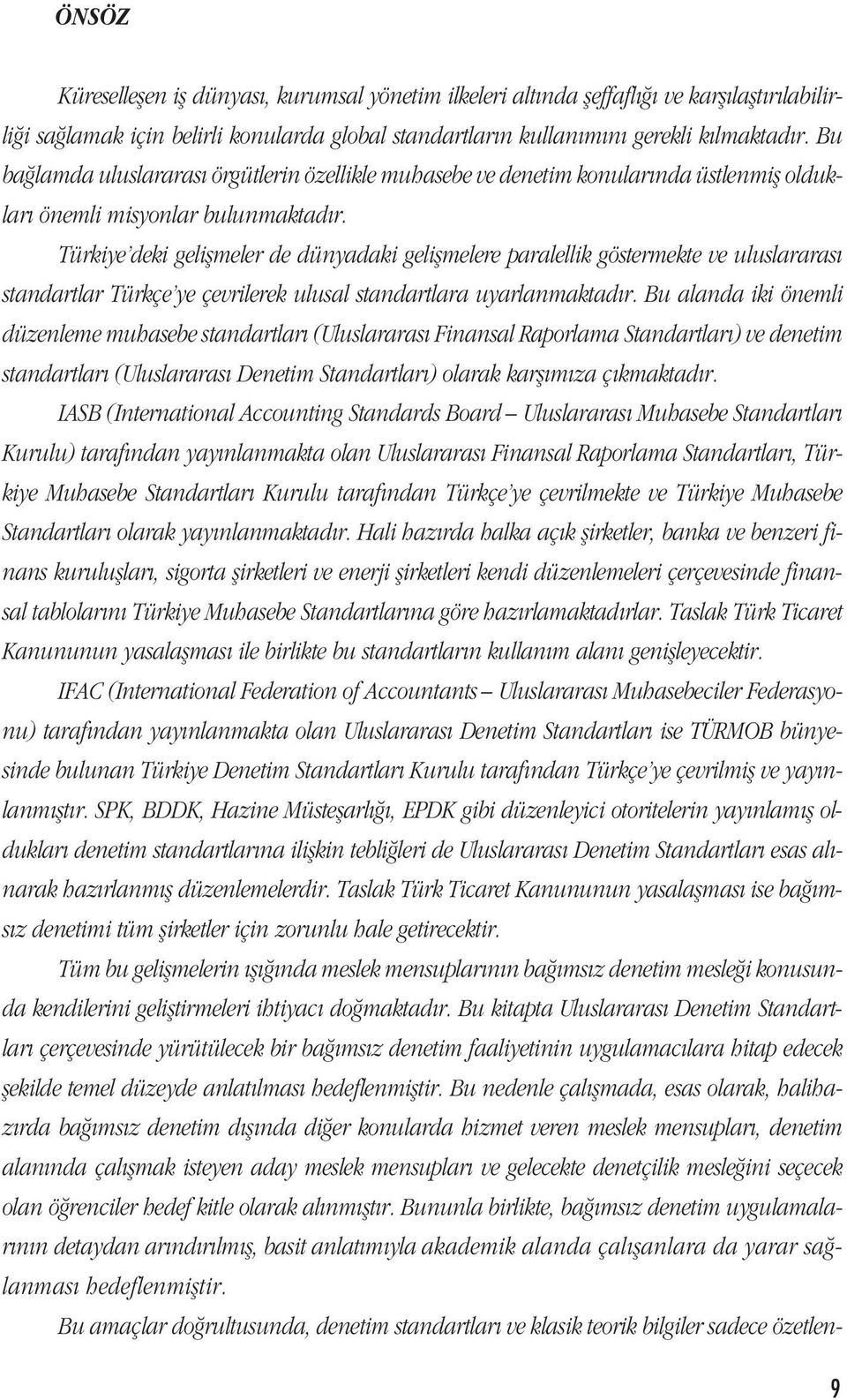 Türkiye deki geliflmeler de dünyadaki geliflmelere paralellik göstermekte ve uluslararas standartlar Türkçe ye çevrilerek ulusal standartlara uyarlanmaktad r.