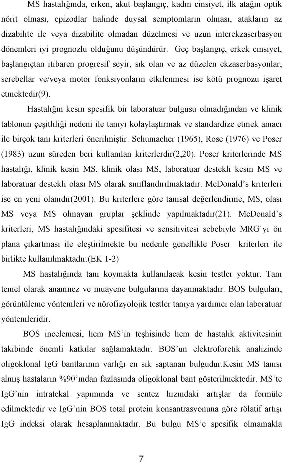 Geç başlangıç, erkek cinsiyet, başlangıçtan itibaren progresif seyir, sık olan ve az düzelen ekzaserbasyonlar, serebellar ve/veya motor fonksiyonların etkilenmesi ise kötü prognozu işaret