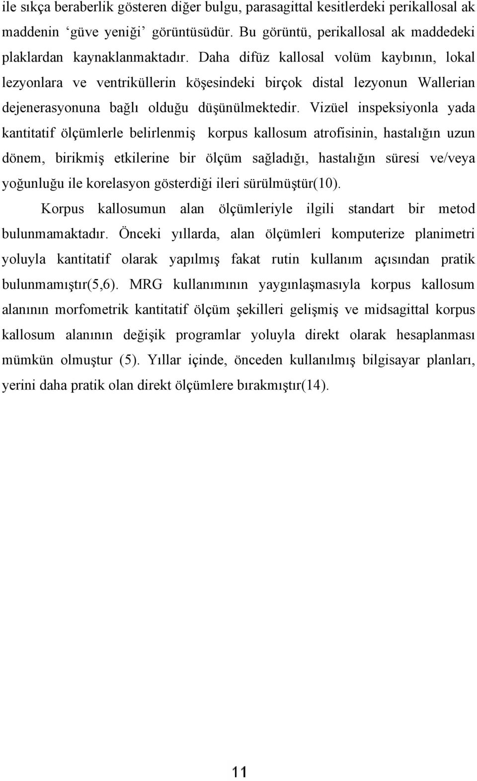 Vizüel inspeksiyonla yada kantitatif ölçümlerle belirlenmiş korpus kallosum atrofisinin, hastalığın uzun dönem, birikmiş etkilerine bir ölçüm sağladığı, hastalığın süresi ve/veya yoğunluğu ile