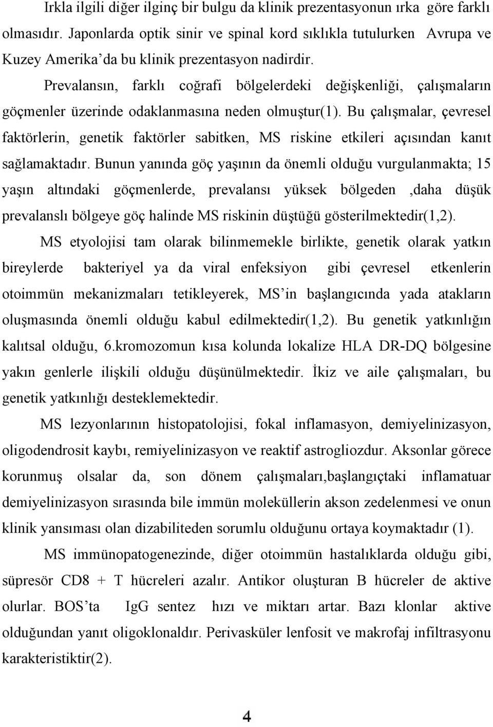 Prevalansın, farklı coğrafi bölgelerdeki değişkenliği, çalışmaların göçmenler üzerinde odaklanmasına neden olmuştur(1).