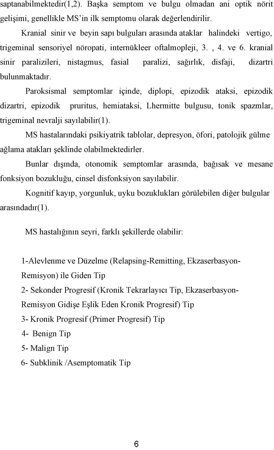 kranial sinir paralizileri, nistagmus, fasial paralizi, sağırlık, disfaji, dizartri bulunmaktadır.