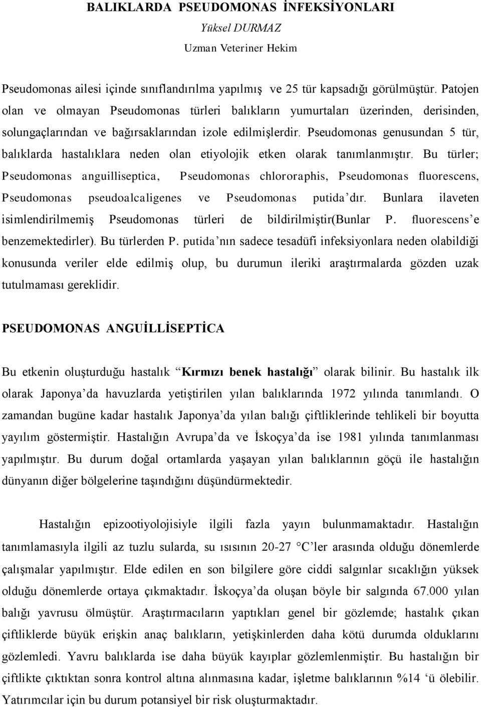 Pseudomonas genusundan 5 tür, balıklarda hastalıklara neden olan etiyolojik etken olarak tanımlanmıştır.