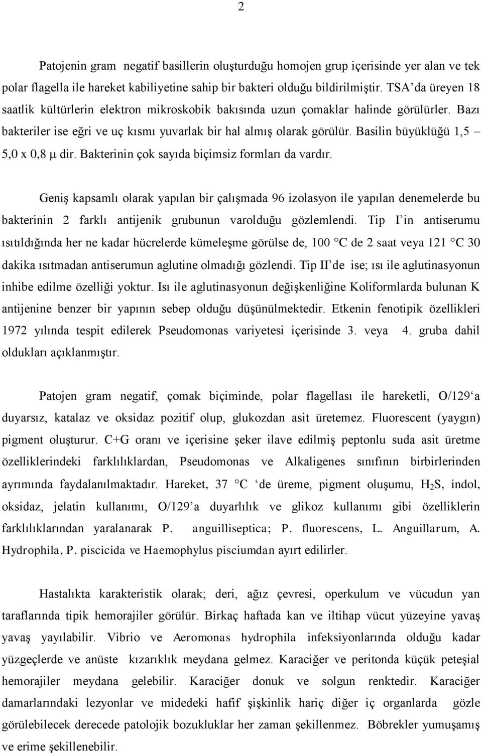 Basilin büyüklüğü 1,5 5,0 x 0,8 dir. Bakterinin çok sayıda biçimsiz formları da vardır.