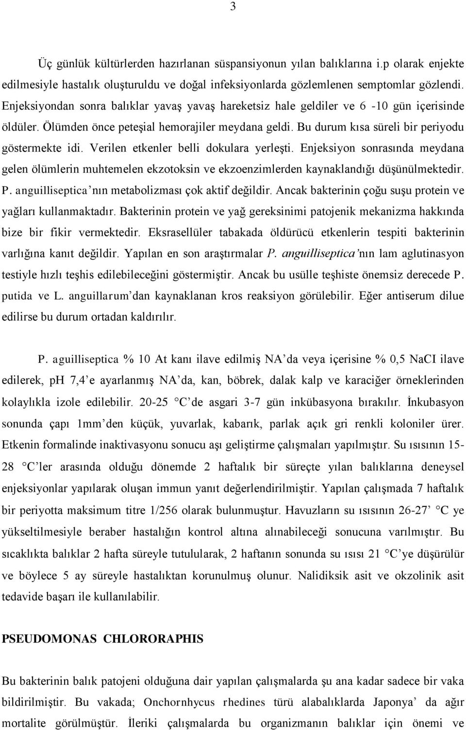 Verilen etkenler belli dokulara yerleşti. Enjeksiyon sonrasında meydana gelen ölümlerin muhtemelen ekzotoksin ve ekzoenzimlerden kaynaklandığı düşünülmektedir. P.