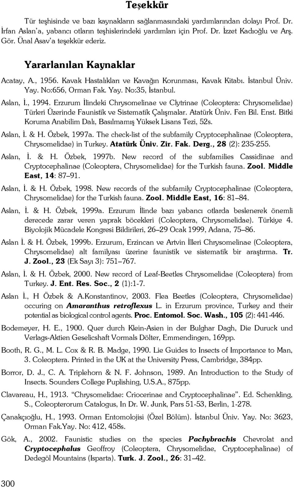 , 1994. Erzurum İlindeki Chrysomelinae ve Clytrinae (Coleoptera: Chrysomelidae) Türleri Üzerinde Faunistik ve Sistematik Çalışmalar. Atatürk Üniv. Fen Bil. Enst.