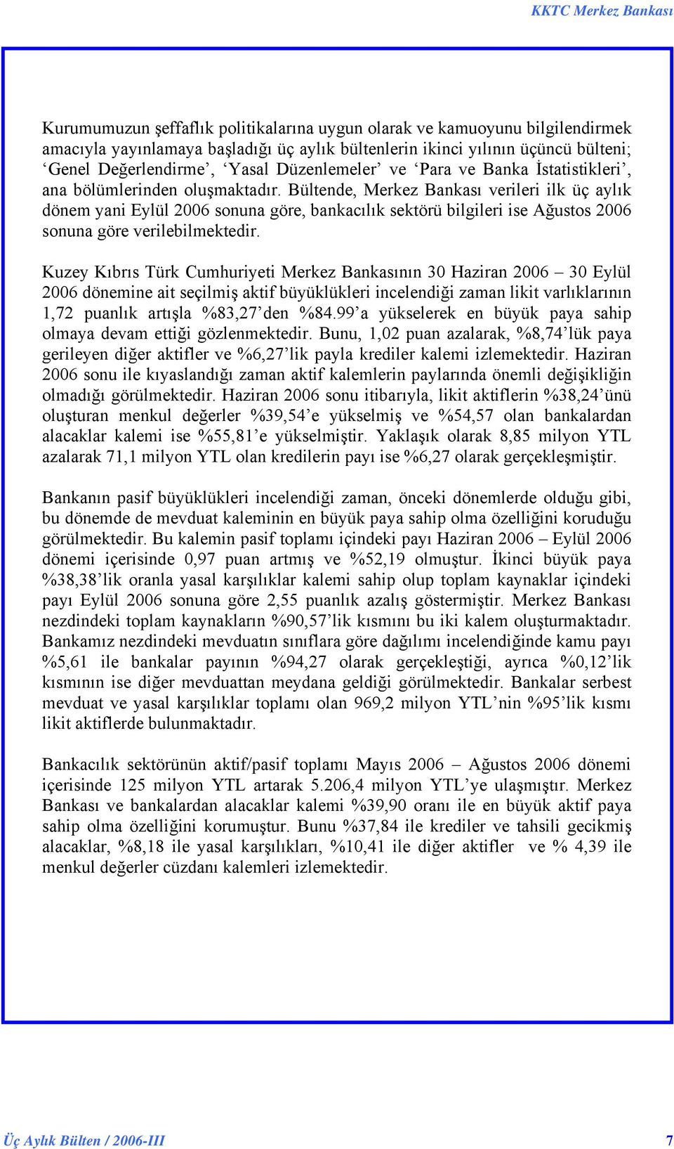 Bültende, Merkez Bankası verileri ilk üç aylık dönem yani Eylül 2006 sonuna göre, bankacılık sektörü bilgileri ise Ağustos 2006 sonuna göre verilebilmektedir.