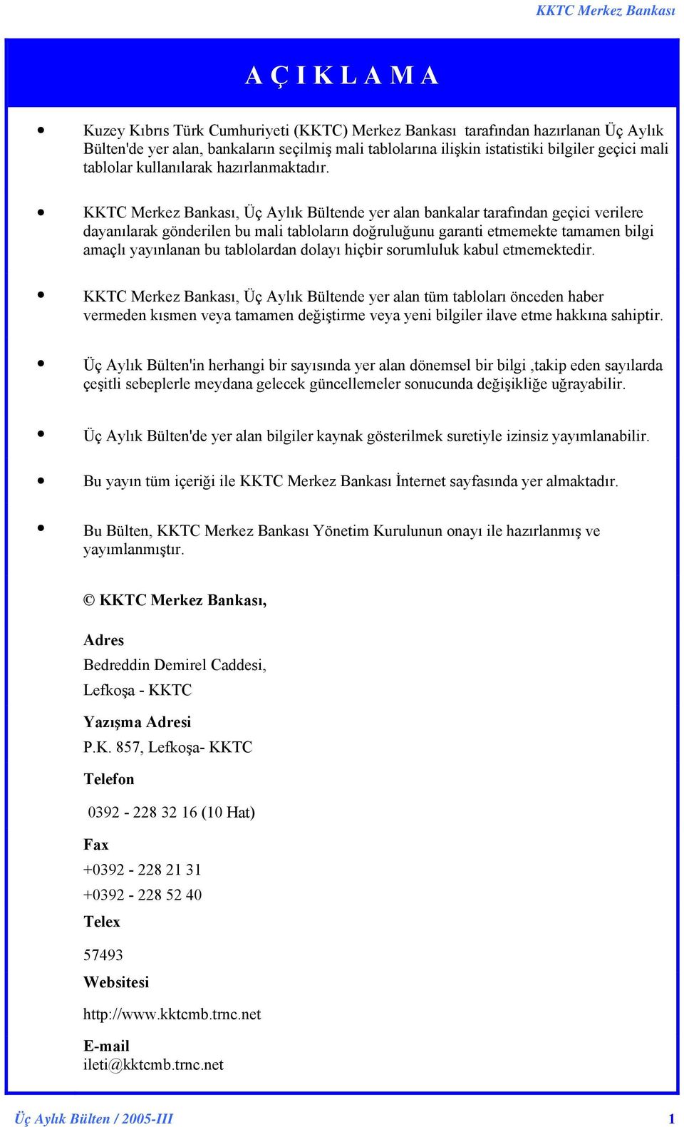 KKTC Merkez Bankası, Üç Aylık Bültende yer alan bankalar tarafından geçici verilere dayanılarak gönderilen bu mali tabloların doğruluğunu garanti etmemekte tamamen bilgi amaçlı yayınlanan bu