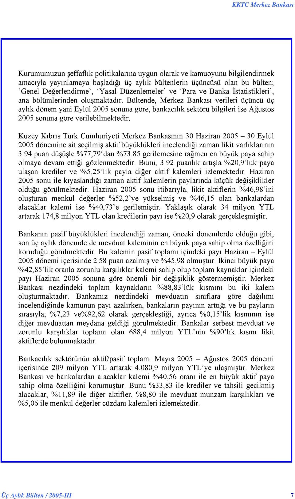 Bültende, Merkez Bankası verileri üçüncü üç aylık dönem yani Eylül 2005 sonuna göre, bankacılık sektörü bilgileri ise Ağustos 2005 sonuna göre verilebilmektedir.