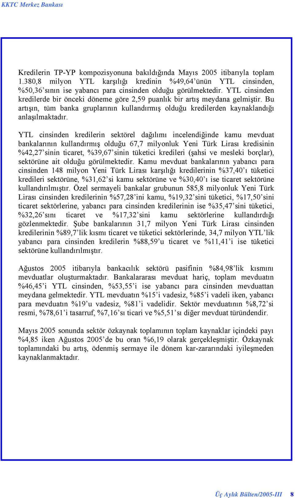 YTL cinsinden kredilerin sektörel dağılımı incelendiğinde kamu mevduat bankalarının kullandırmış olduğu 67,7 milyonluk Yeni Türk Lirası kredisinin 42,27 sinin ticaret, 39,67 sinin tüketici kredileri