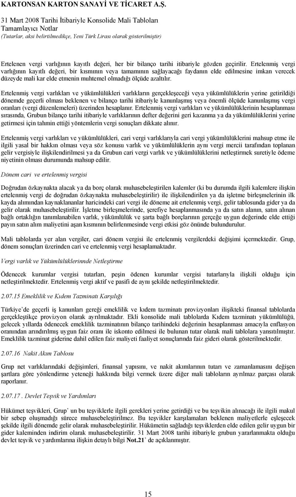 Ertelenmiş vergi varlıkları ve yükümlülükleri varlıkların gerçekleşeceği veya yükümlülüklerin yerine getirildiği dönemde geçerli olması beklenen ve bilanço tarihi itibariyle kanunlaşmış veya önemli