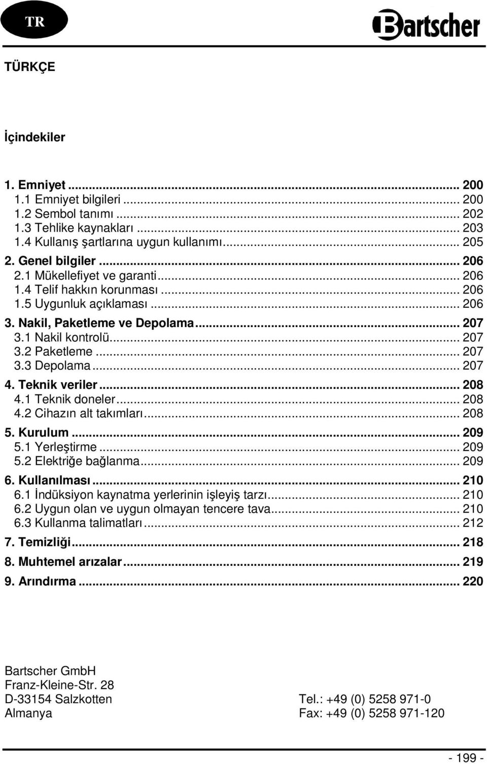 .. 207 4. Teknik veriler... 208 4.1 Teknik doneler... 208 4.2 Cihazın alt takımları... 208 5. Kurulum... 209 5.1 Yerleştirme... 209 5.2 Elektriğe bağlanma... 209 6. Kullanılması... 210 6.