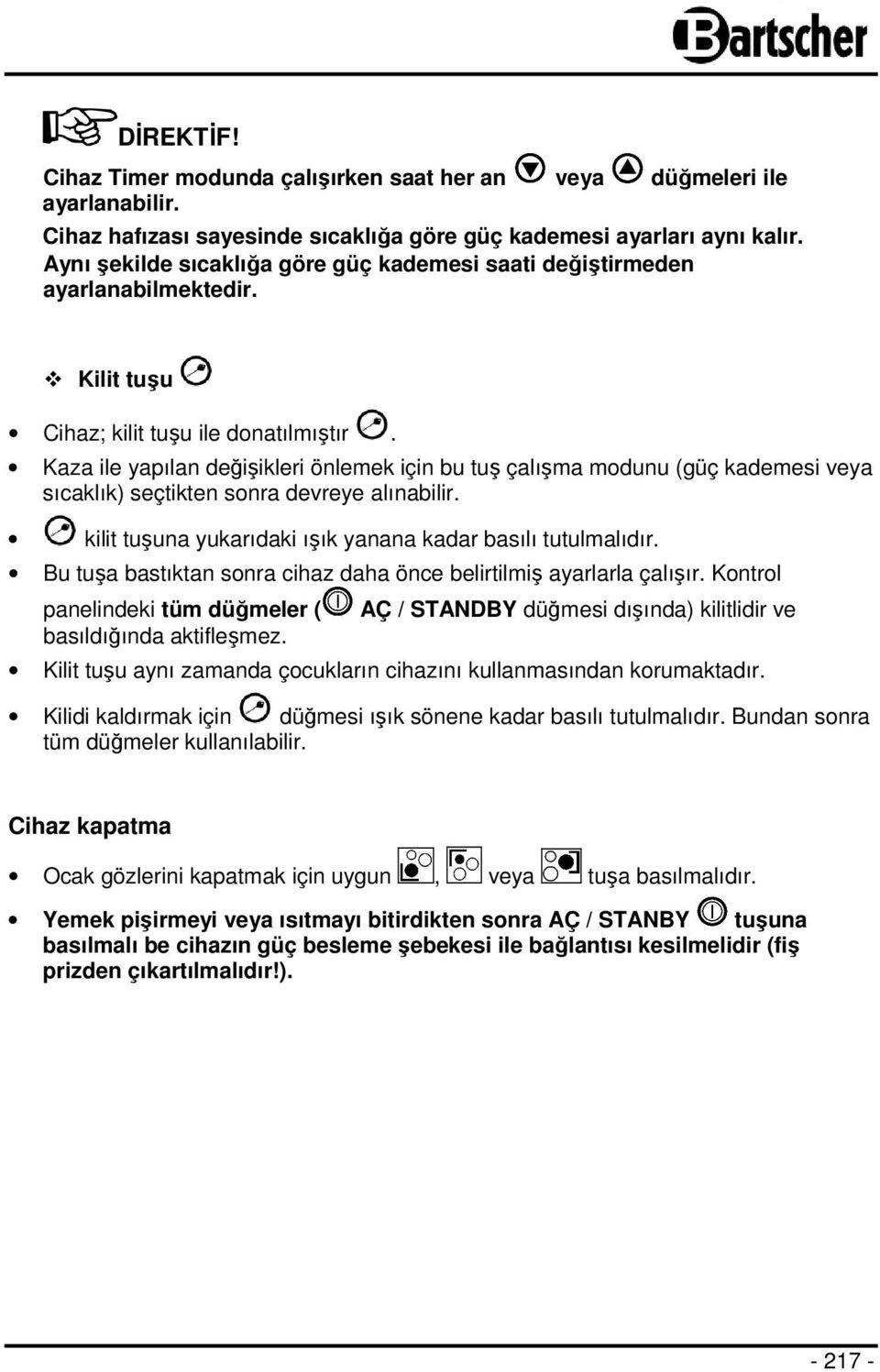 Kaza ile yapılan değişikleri önlemek için bu tuş çalışma modunu (güç kademesi veya sıcaklık) seçtikten sonra devreye alınabilir. kilit tuşuna yukarıdaki ışık yanana kadar basılı tutulmalıdır.