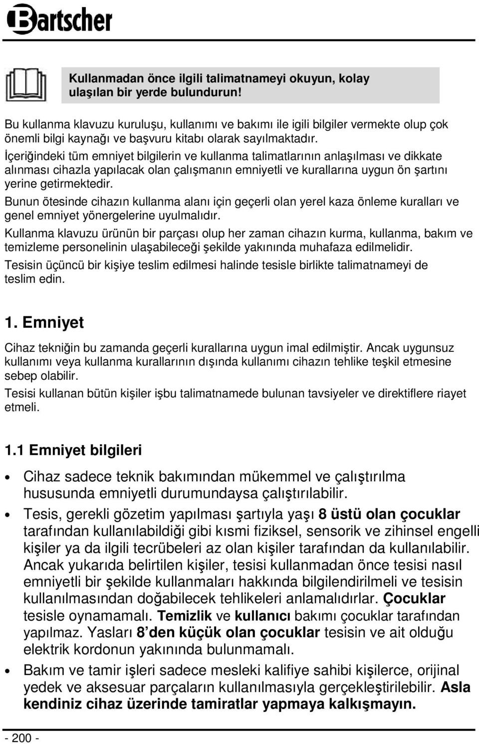 İçeriğindeki tüm emniyet bilgilerin ve kullanma talimatlarının anlaşılması ve dikkate alınması cihazla yapılacak olan çalışmanın emniyetli ve kurallarına uygun ön şartını yerine getirmektedir.