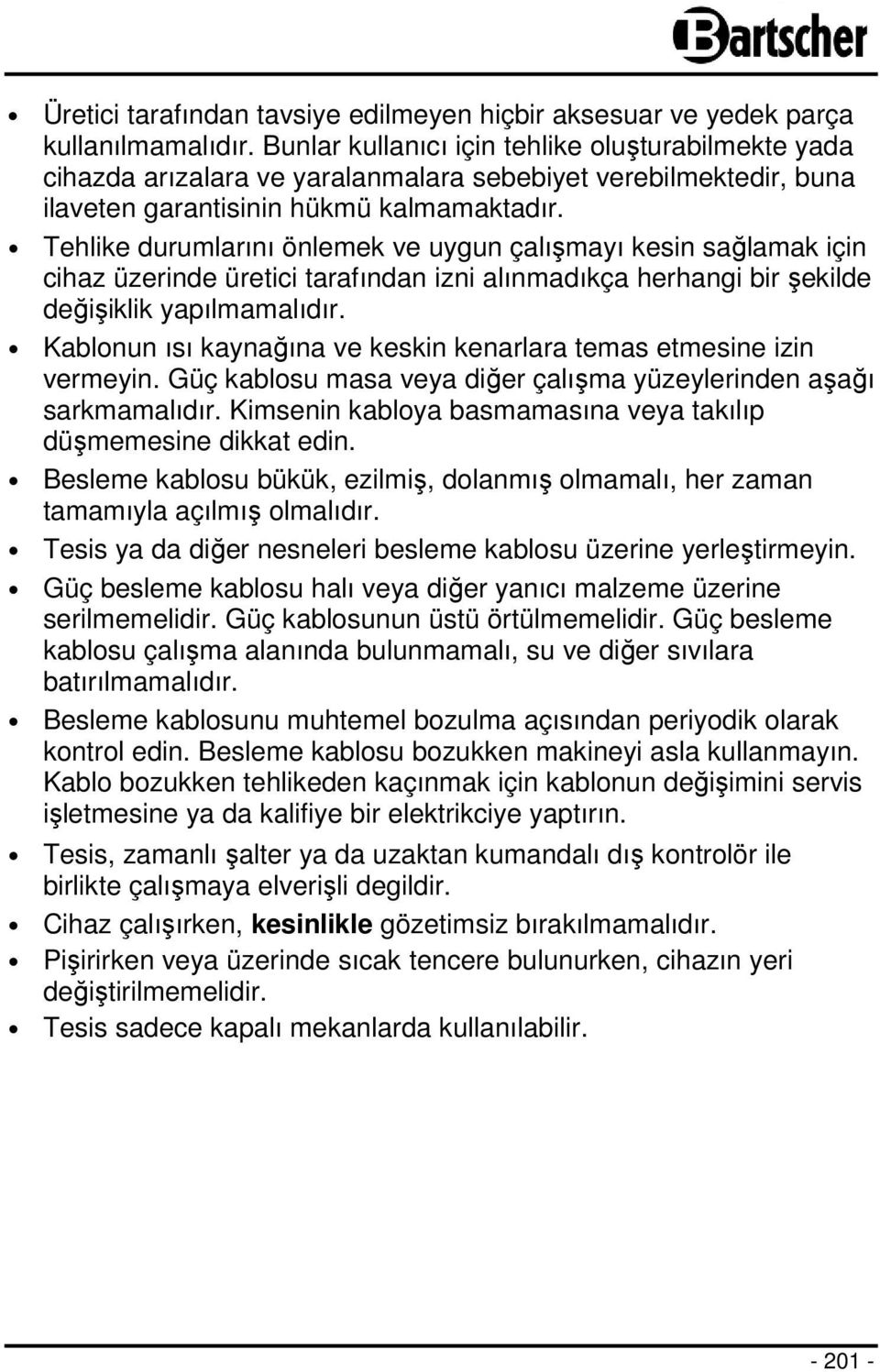 Tehlike durumlarını önlemek ve uygun çalışmayı kesin sağlamak için cihaz üzerinde üretici tarafından izni alınmadıkça herhangi bir şekilde değişiklik yapılmamalıdır.