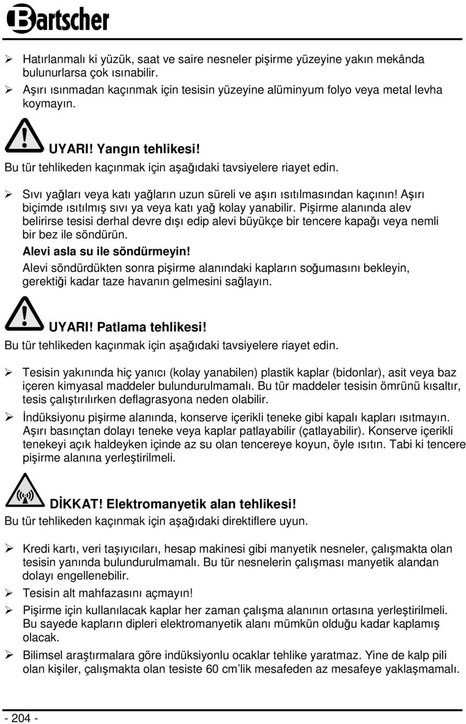 Aşırı biçimde ısıtılmış sıvı ya veya katı yağ kolay yanabilir. Pişirme alanında alev belirirse tesisi derhal devre dışı edip alevi büyükçe bir tencere kapağı veya nemli bir bez ile söndürün.