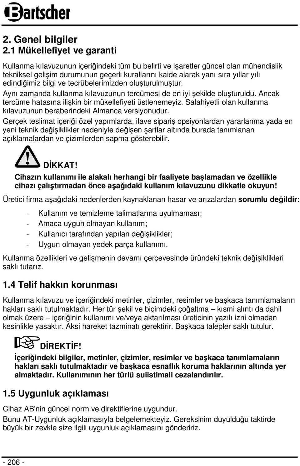 edindiğimiz bilgi ve tecrübelerimizden oluşturulmuştur. Aynı zamanda kullanma kılavuzunun tercümesi de en iyi şekilde oluşturuldu. Ancak tercüme hatasına ilişkin bir mükellefiyeti üstlenemeyiz.