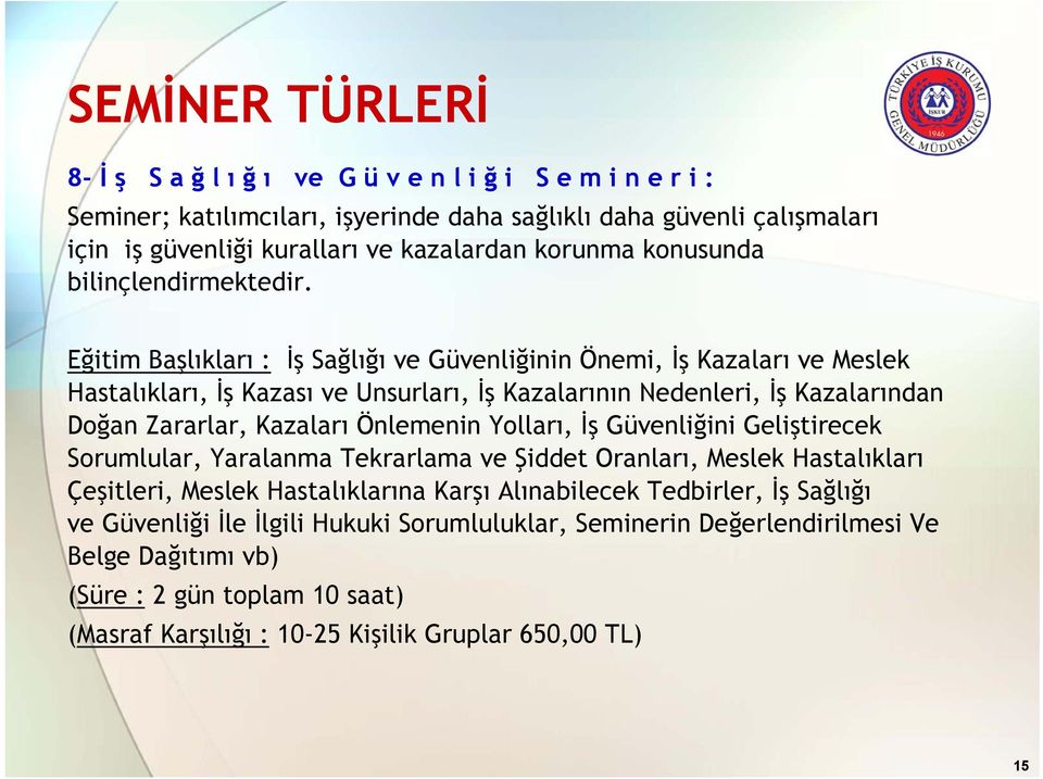 Eğitim Başlıkları : İş Sağlığı ve Güvenliğinin Önemi, İş Kazaları ve Meslek Hastalıkları, İş Kazası ve Unsurları, İş Kazalarının Nedenleri, İş Kazalarından Doğan Zararlar, Kazaları Önlemenin