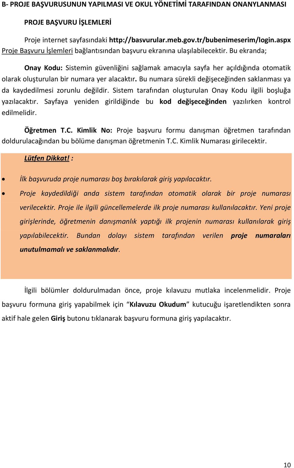 Bu ekranda; Onay Kodu: Sistemin güvenliğini sağlamak amacıyla sayfa her açıldığında otomatik olarak oluşturulan bir numara yer alacaktır.