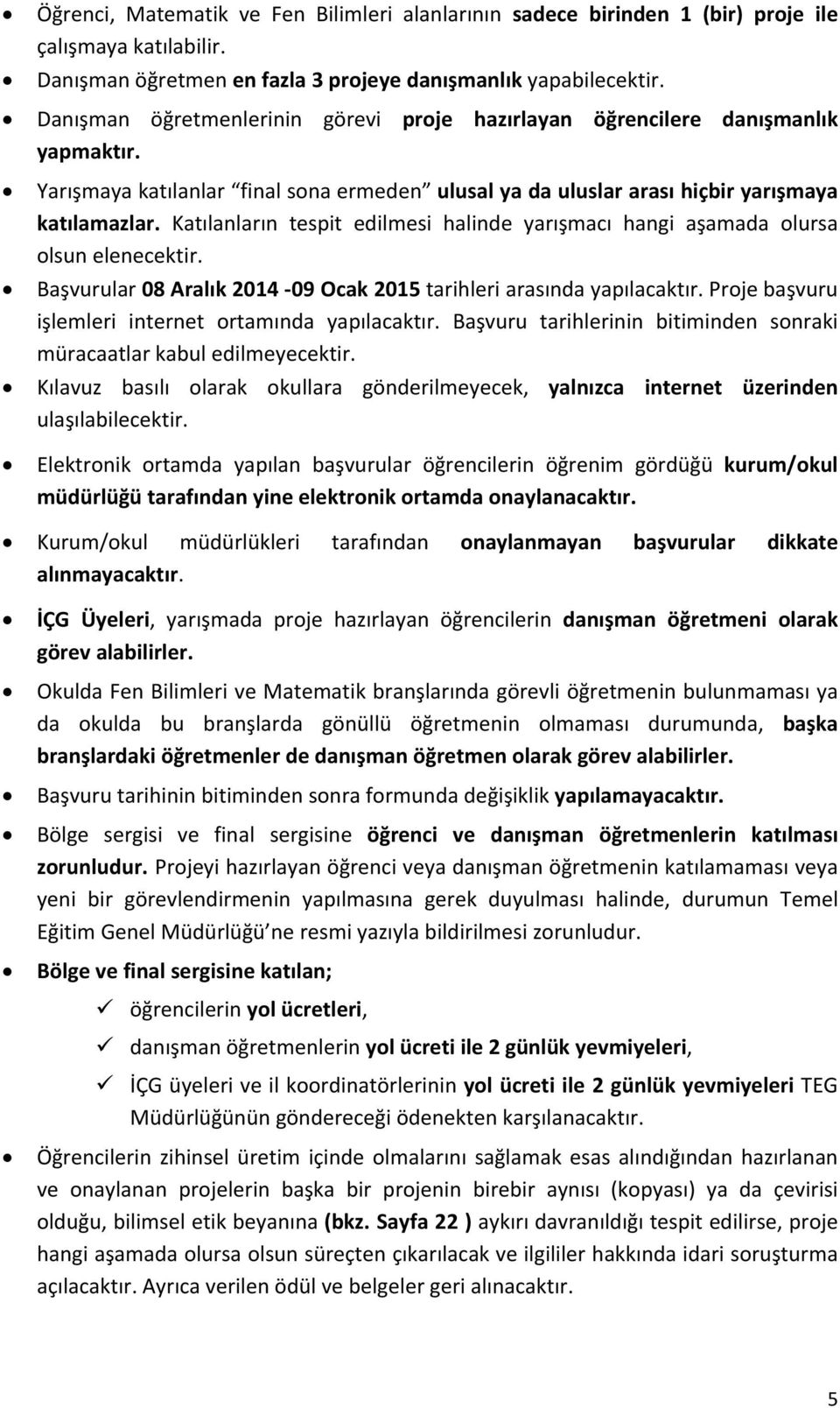 Katılanların tespit edilmesi halinde yarışmacı hangi aşamada olursa olsun elenecektir. Başvurular 08 Aralık 2014 09 Ocak 2015 tarihleri arasında yapılacaktır.