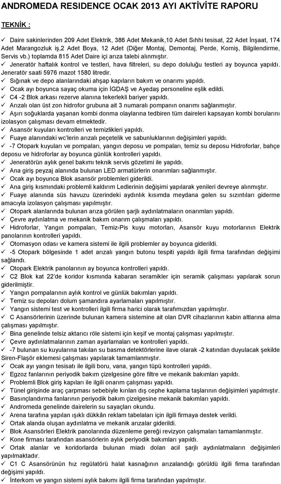 Jeneratör haftalık kontrol ve testleri, hava filtreleri, su depo doluluğu testleri ay boyunca yapıldı. Jeneratör saati 5976 mazot 1580 litredir.