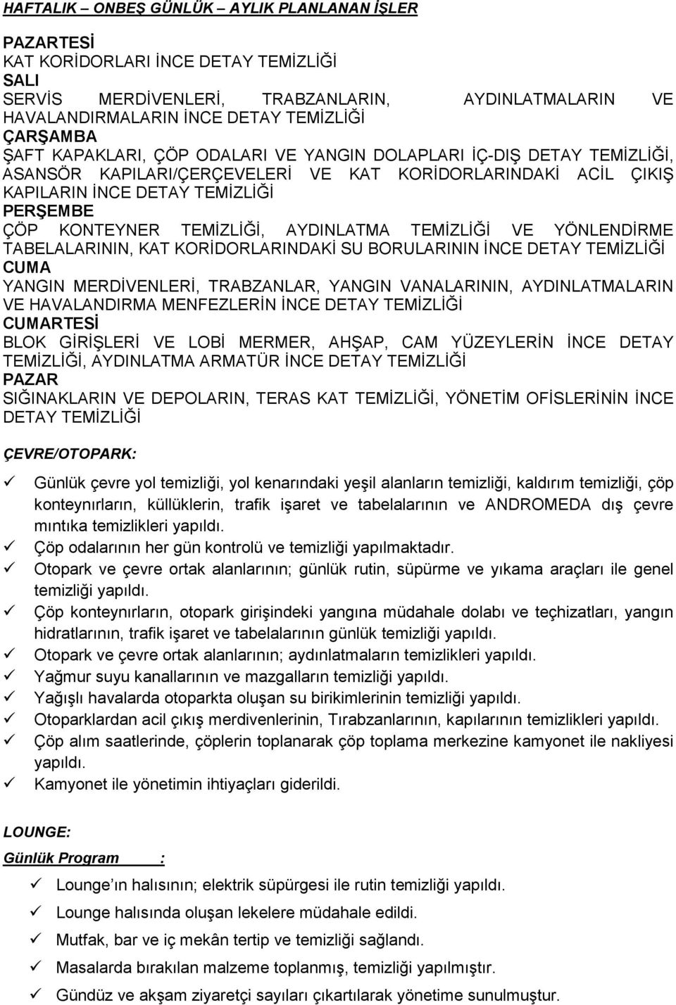 TEMİZLİĞİ, AYDINLATMA TEMİZLİĞİ VE YÖNLENDİRME TABELALARININ, KAT KORİDORLARINDAKİ SU BORULARININ İNCE DETAY TEMİZLİĞİ CUMA YANGIN MERDİVENLERİ, TRABZANLAR, YANGIN VANALARININ, AYDINLATMALARIN VE