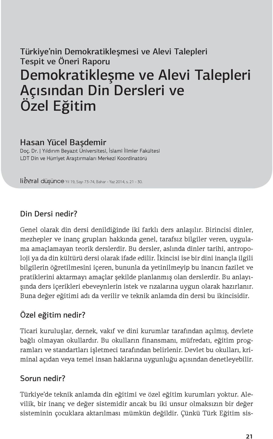 Genel olarak din dersi denildiğinde iki farklı ders anlaşılır. Birincisi dinler, mezhepler ve inanç grupları hakkında genel, tarafsız bilgiler veren, uygulama amaçlamayan teorik derslerdir.