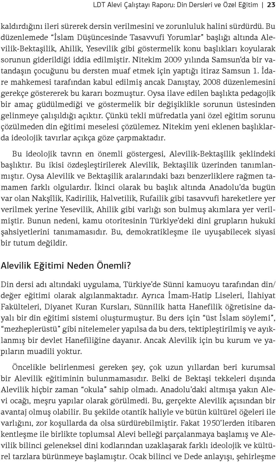 Nitekim 2009 yılında Samsun da bir vatandaşın çocuğunu bu dersten muaf etmek için yaptığı itiraz Samsun 1.