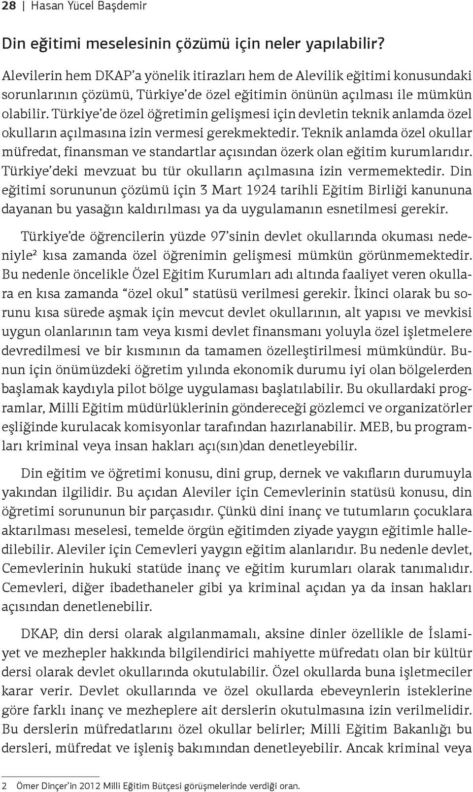 Türkiye de özel öğretimin gelişmesi için devletin teknik anlamda özel okulların açılmasına izin vermesi gerekmektedir.