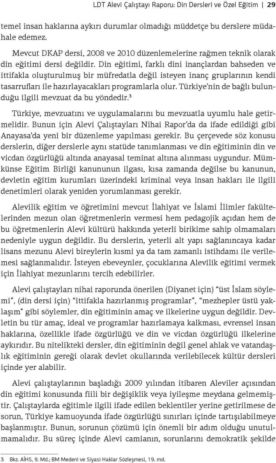 Din eğitimi, farklı dini inançlardan bahseden ve ittifakla oluşturulmuş bir müfredatla değil isteyen inanç gruplarının kendi tasarrufları ile hazırlayacakları programlarla olur.