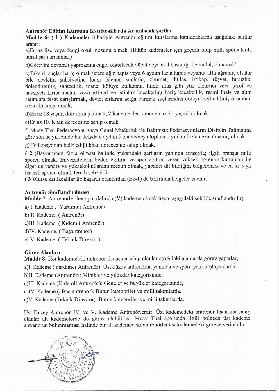 ) b)görevini devarnlı yapmasına engelolabilecek vücut veya akıl hastalığı ile malül, olmamak: c)taksirli suçlar hariç olmak üzere ağır hapis veya 6 aydan fazla hapis veyahut affa uğramış olsalar bile