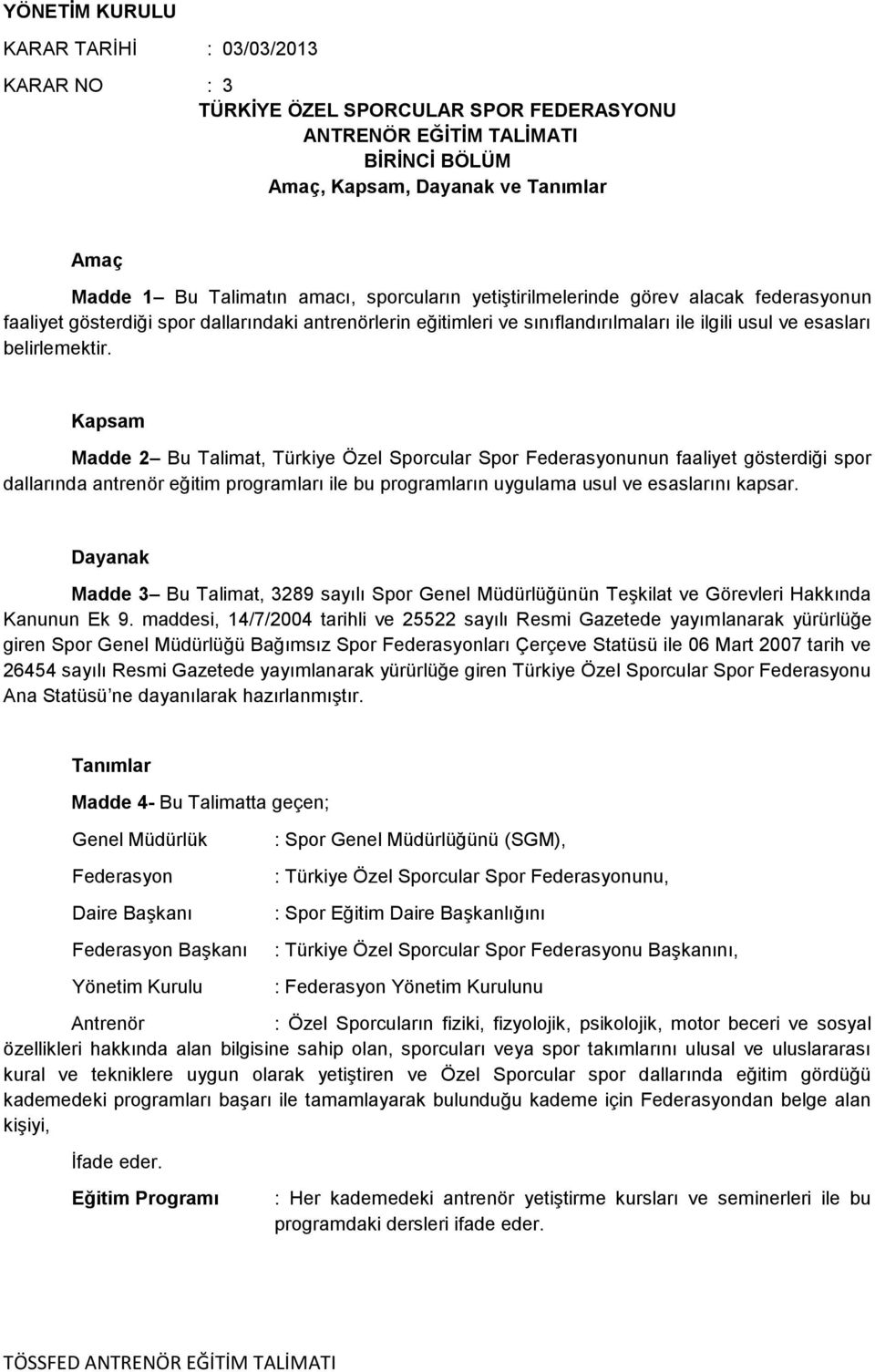 Kapsam Madde 2 Bu Talimat, Türkiye Özel Sporcular Spor Federasyonunun faaliyet gösterdiği spor dallarında antrenör eğitim programları ile bu programların uygulama usul ve esaslarını kapsar.