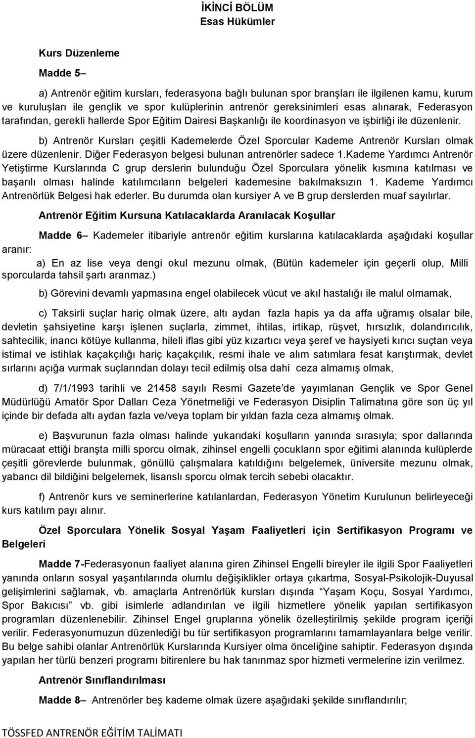 b) Antrenör Kursları çeģitli Kademelerde Özel Sporcular Kademe Antrenör Kursları olmak üzere düzenlenir. Diğer Federasyon belgesi bulunan antrenörler sadece 1.