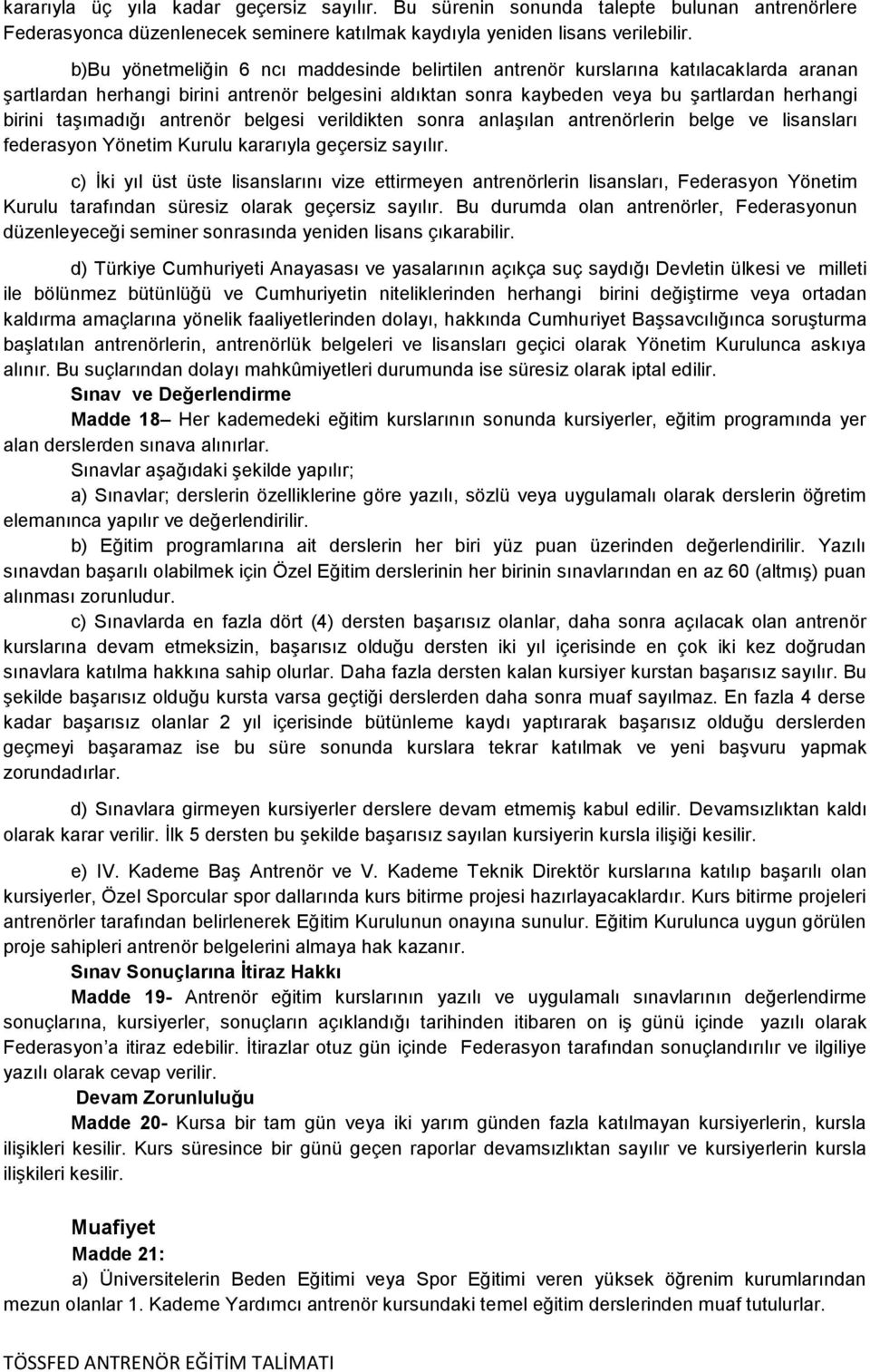 taģımadığı antrenör belgesi verildikten sonra anlaģılan antrenörlerin belge ve lisansları federasyon Yönetim Kurulu kararıyla geçersiz sayılır.