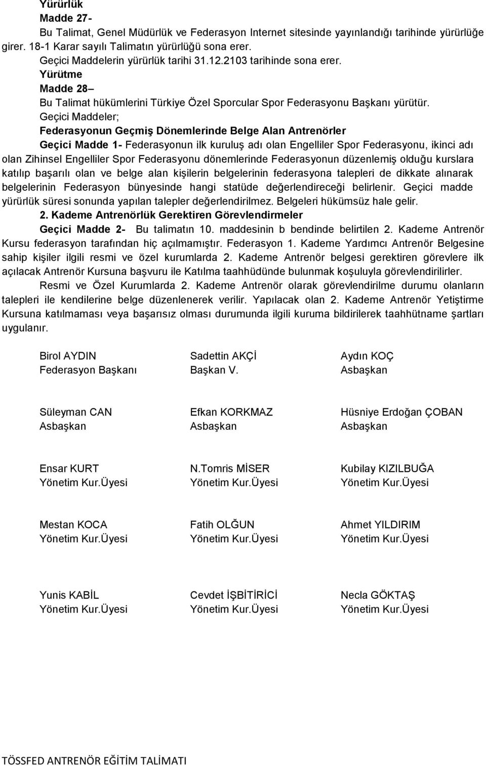 Geçici Maddeler; Federasyonun Geçmiş Dönemlerinde Belge Alan Antrenörler Geçici Madde 1- Federasyonun ilk kuruluģ adı olan Engelliler Spor Federasyonu, ikinci adı olan Zihinsel Engelliler Spor