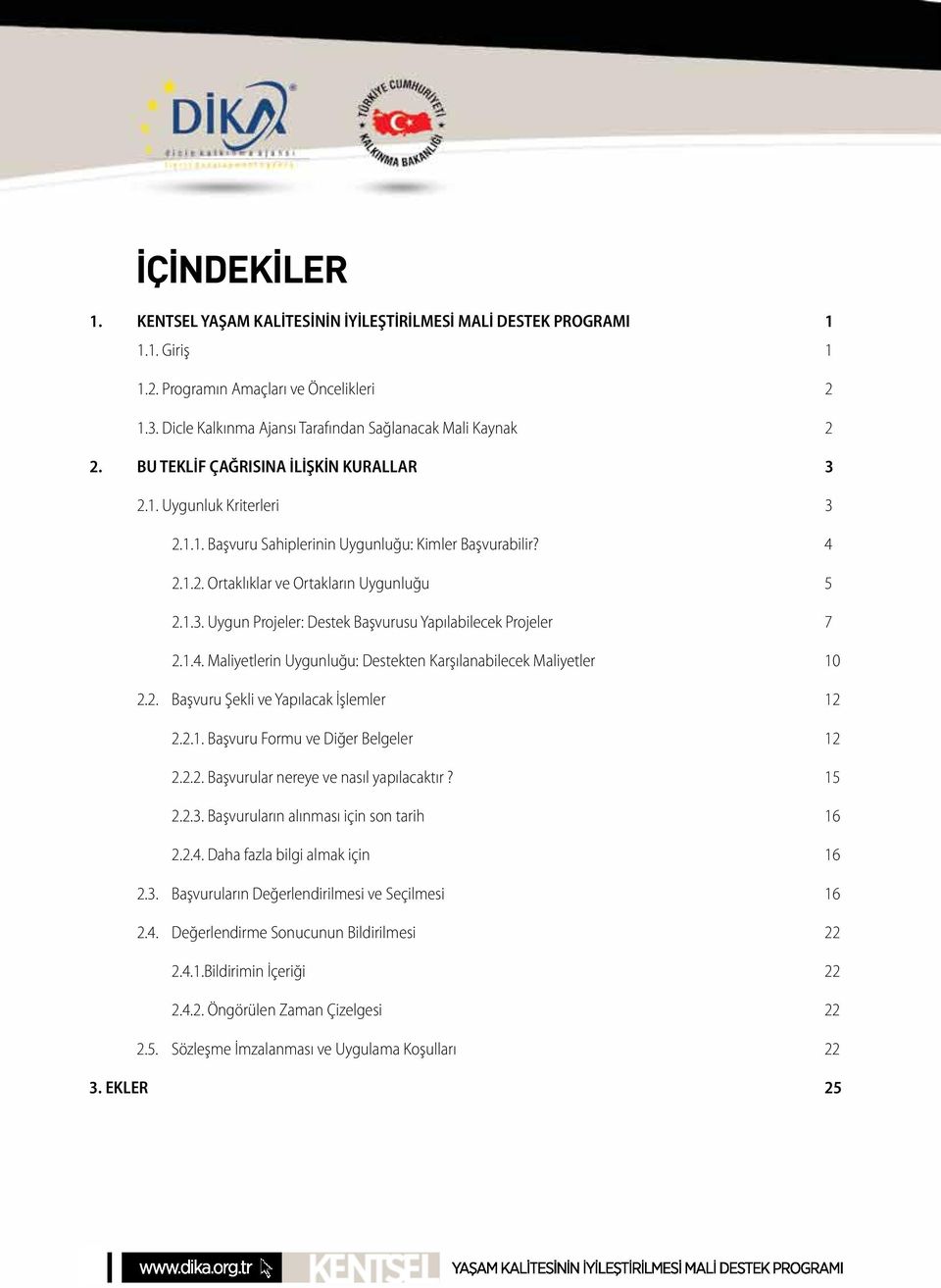 1.4. Maliyetlerin Uygunluğu: Destekten Karşılanabilecek Maliyetler 10 2.2. Başvuru Şekli ve Yapılacak İşlemler 12 2.2.1. Başvuru Formu ve Diğer Belgeler 12 2.2.2. Başvurular nereye ve nasıl yapılacaktır?