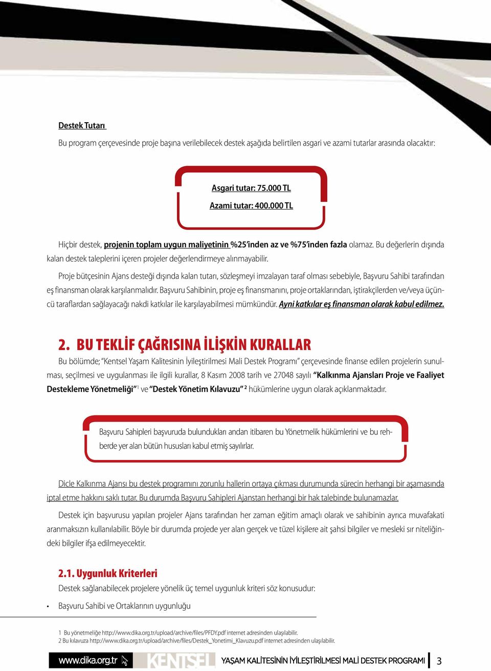 Proje bütçesinin Ajans desteği dışında kalan tutarı, sözleşmeyi imzalayan taraf olması sebebiyle, Başvuru Sahibi tarafından eş finansman olarak karşılanmalıdır.