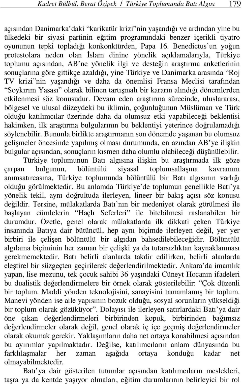 Benedictus un yoğun protestolara neden olan İslam dinine yönelik açıklamalarıyla, Türkiye toplumu açısından, AB ne yönelik ilgi ve desteğin araştırma anketlerinin sonuçlarına göre gittikçe azaldığı,