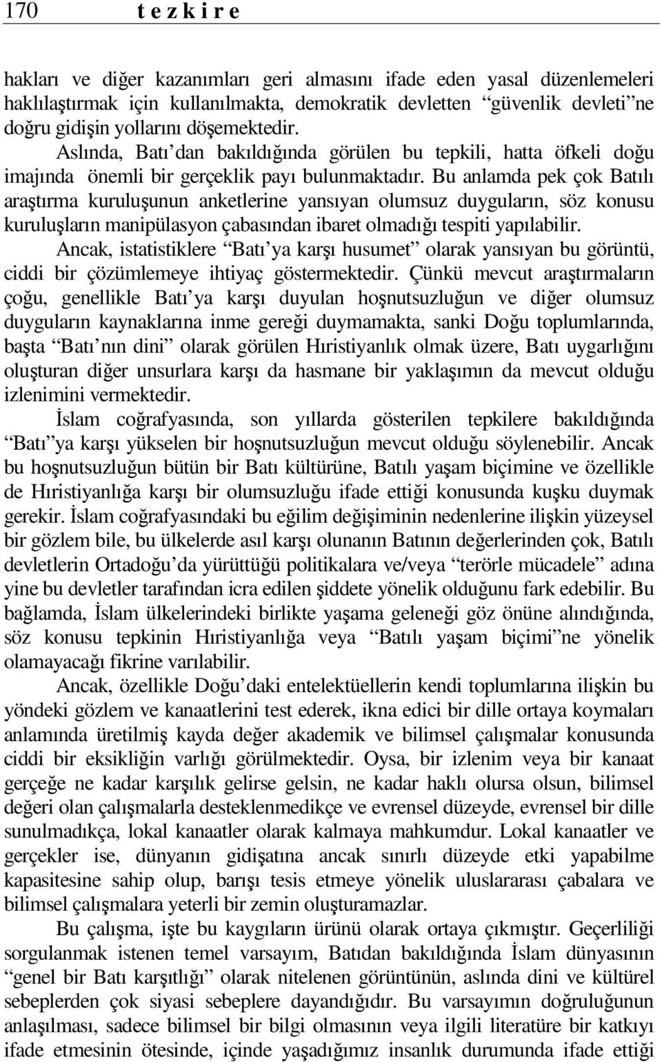 Bu anlamda pek çok Batılı araştırma kuruluşunun anketlerine yansıyan olumsuz duyguların, söz konusu kuruluşların manipülasyon çabasından ibaret olmadığı tespiti yapılabilir.