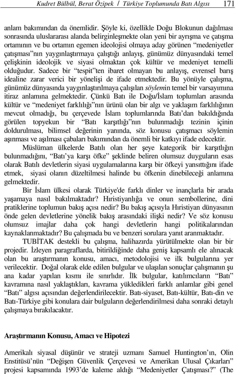 çatışması nın yaygınlaştırmaya çalıştığı anlayış, günümüz dünyasındaki temel çelişkinin ideolojik ve siyasi olmaktan çok kültür ve medeniyet temelli olduğudur.