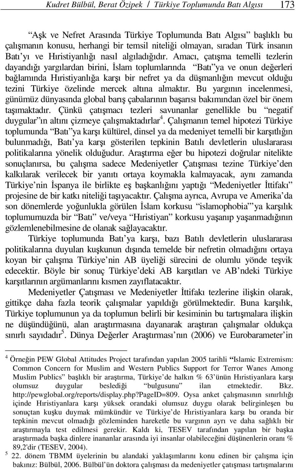 Amacı, çatışma temelli tezlerin dayandığı yargılardan birini, İslam toplumlarında Batı ya ve onun değerleri bağlamında Hıristiyanlığa karşı bir nefret ya da düşmanlığın mevcut olduğu tezini Türkiye