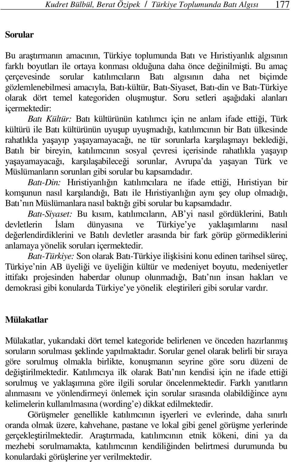 Bu amaç çerçevesinde sorular katılımcıların Batı algısının daha net biçimde gözlemlenebilmesi amacıyla, Batı-kültür, Batı-Siyaset, Batı-din ve Batı-Türkiye olarak dört temel kategoriden oluşmuştur.