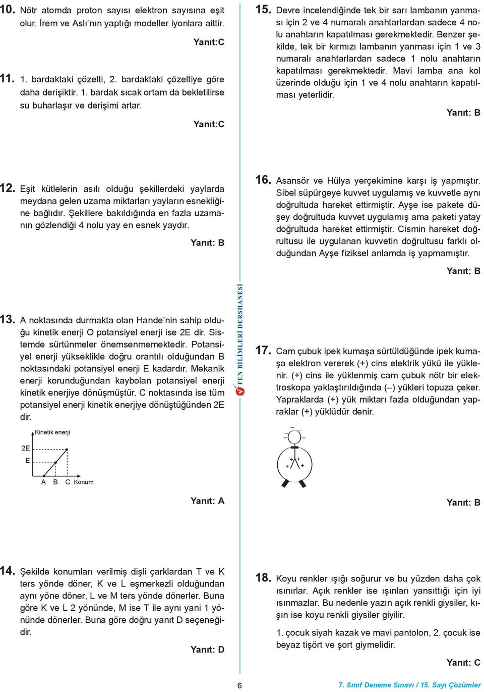 Benzer þekilde, tek bir kýrmýzý lambanýn yanmasý için 1 ve 3 numaralý anahtarlardan sadece 1 nolu anahtarýn kapatýlmasý gerekmektedir.